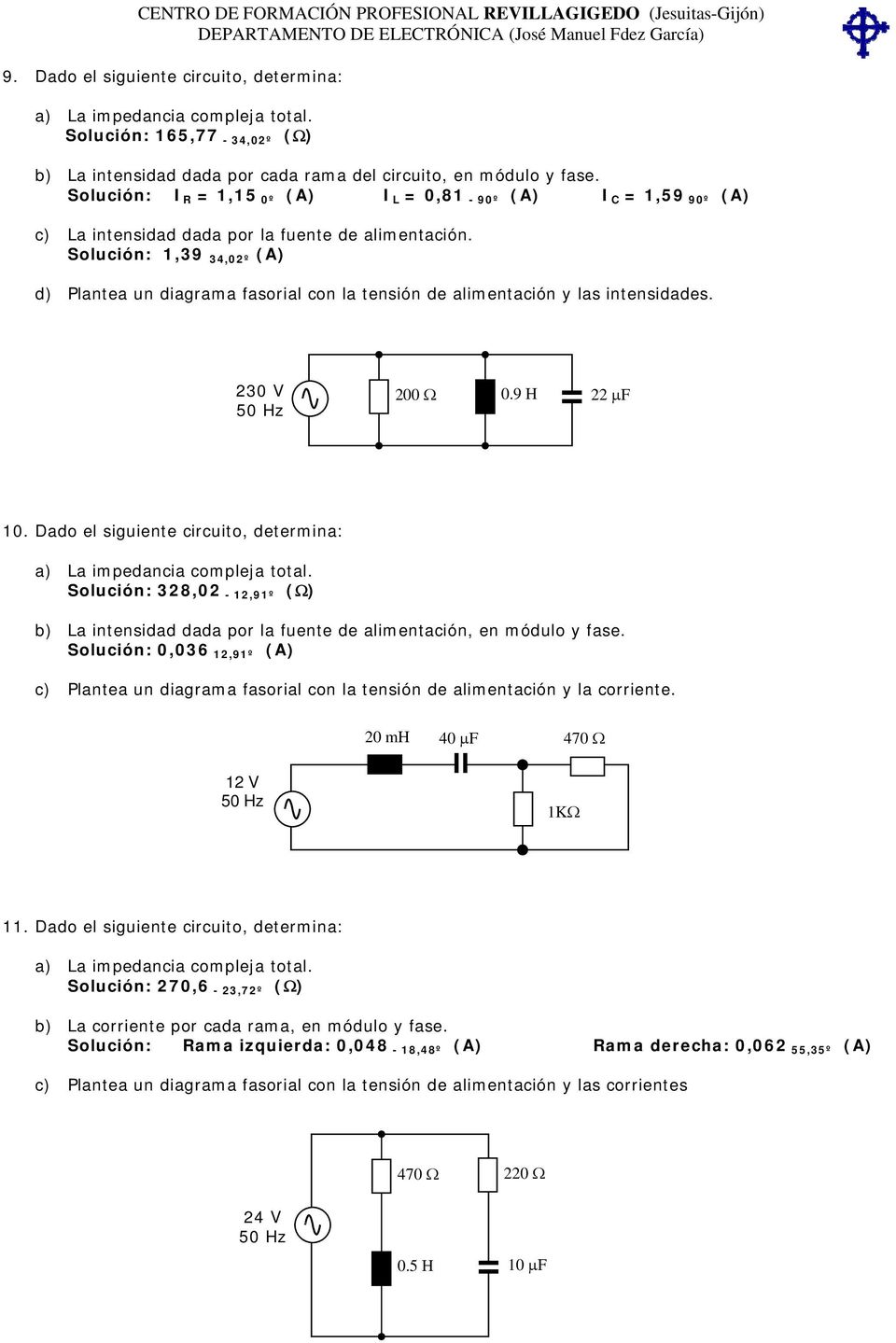 Solución: 1,39 34,02º (A) d) Plantea un diagrama fasorial con la tensión de alimentación y las intensidades. 230 V 50 Hz 200 0.9 H 22 F 10.