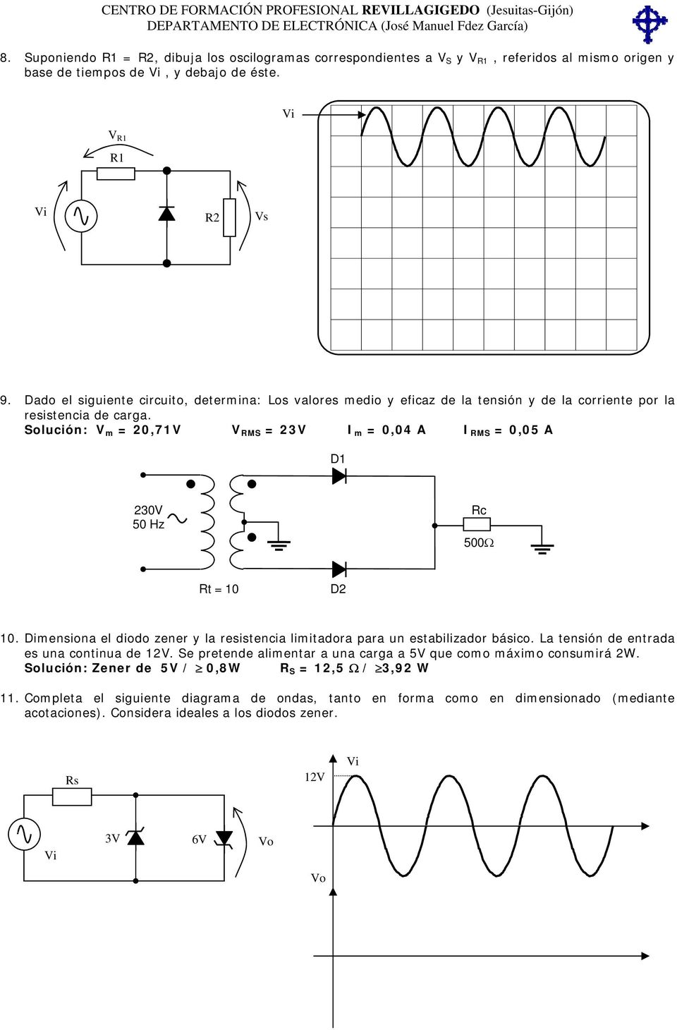 Solución: V m = 20,71V V RMS = 23V I m = 0,04 A I RMS = 0,05 A D1 230V 50 Hz Rc 500 Rt = 10 D2 10. Dimensiona el diodo zener y la resistencia limitadora para un estabilizador básico.
