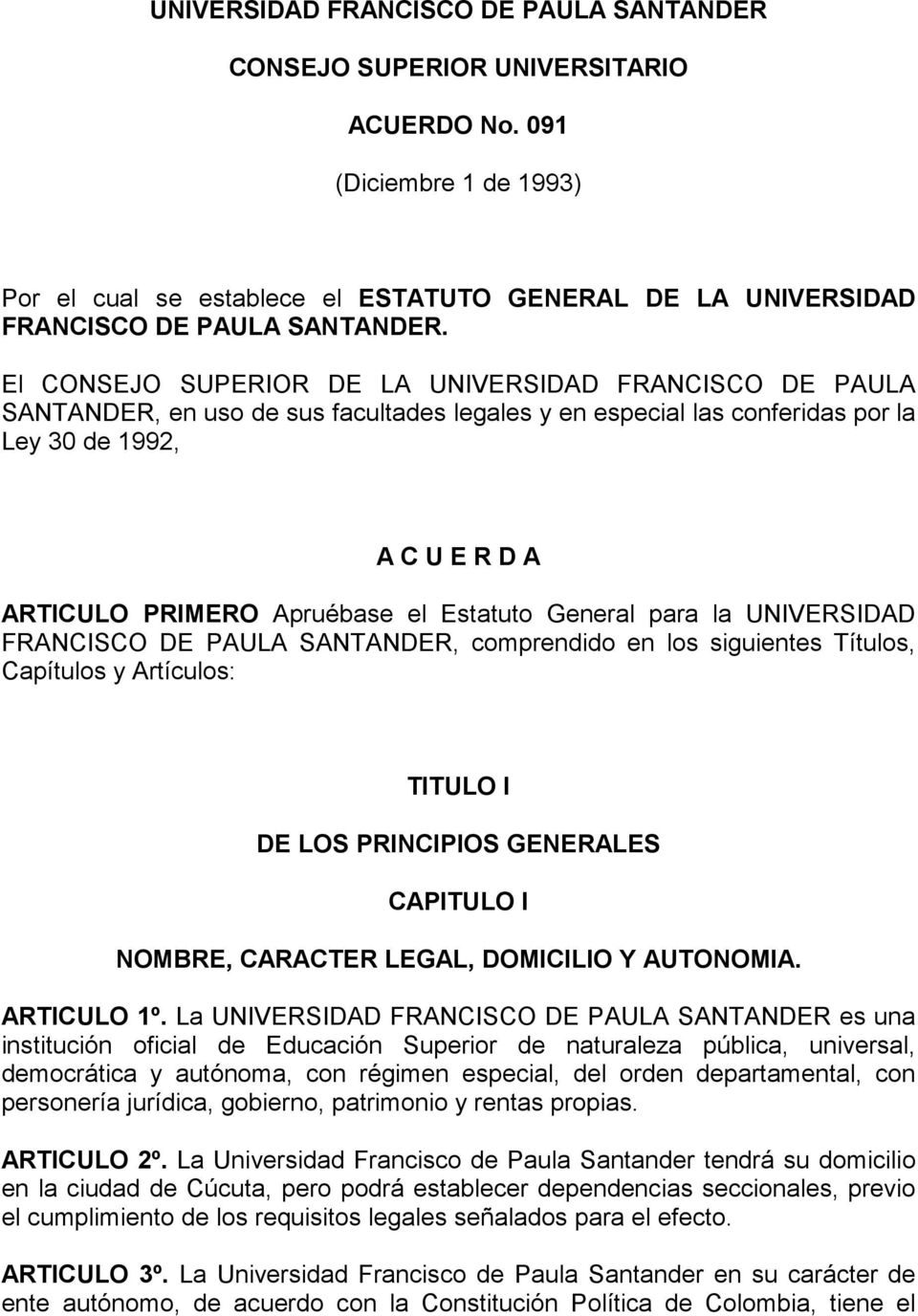 El CONSEJO SUPERIOR DE LA UNIVERSIDAD FRANCISCO DE PAULA SANTANDER, en uso de sus facultades legales y en especial las conferidas por la Ley 30 de 1992, A C U E R D A ARTICULO PRIMERO Apruébase el