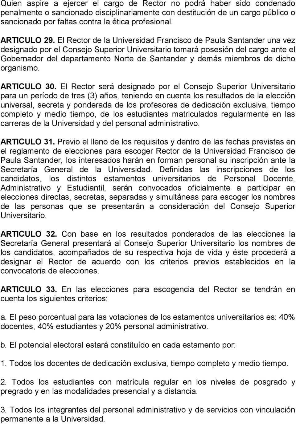 El Rector de la Universidad Francisco de Paula Santander una vez designado por el Consejo Superior Universitario tomará posesión del cargo ante el Gobernador del departamento Norte de Santander y