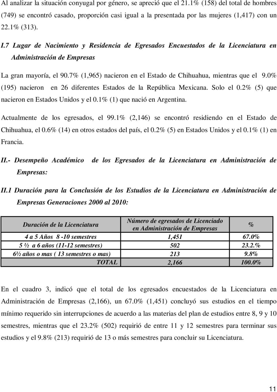 7% (1,965) nacieron en el Estado de Chihuahua, mientras que el 9.0% (195) nacieron en 26 diferentes Estados de la República Mexicana. Solo el 0.2% (5) que nacieron en Estados Unidos y el 0.
