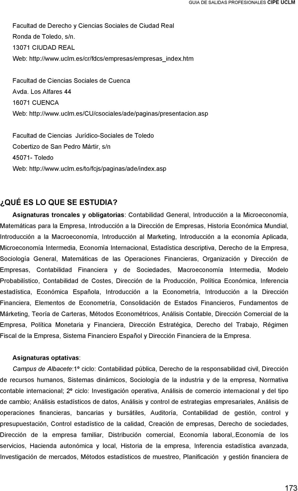 asp Facultad de Ciencias Jurídico-Sociales de Toledo Cobertizo de San Pedro Mártir, s/n 45071- Toledo Web: http://www.uclm.es/to/fcjs/paginas/ade/index.asp QUÉ ES LO QUE SE ESTUDIA?