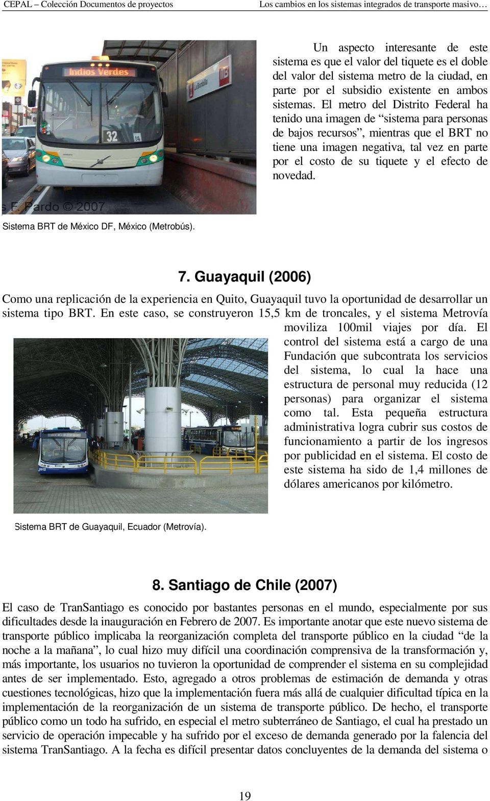 efecto de novedad. Sistema BRT de México DF, México (Metrobús). 7. Guayaquil (2006) Como una replicación de la experiencia en Quito, Guayaquil tuvo la oportunidad de desarrollar un sistema tipo BRT.