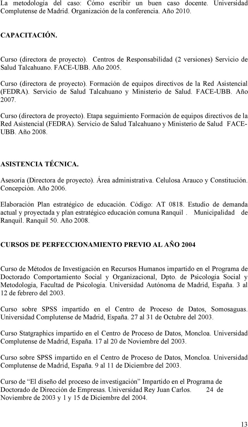 Servicio de Salud Talcahuano y Ministerio de Salud. FACE-UBB. Año 2007. Curso (directora de proyecto). Etapa seguimiento Formación de equipos directivos de la Red Asistencial (FEDRA).