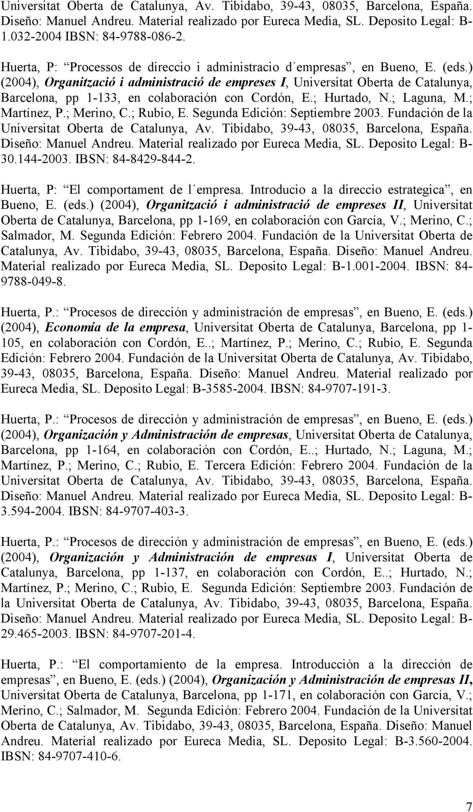 ) (2004), Organització i administració de empreses I, Universitat Oberta de Catalunya, Barcelona, pp 1-133, en colaboración con Cordón, E.; Hurtado, N.; Laguna, M.; Martínez, P.; Merino, C.; Rubio, E.