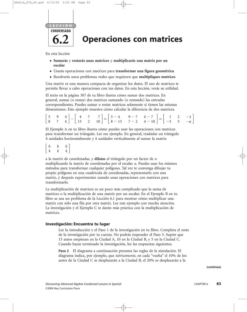 problemas reales que requieren que multipliques matrices Una matriz es una manera compacta de organizar los datos. El uso de matrices te permite llevar a cabo operaciones con tus datos.