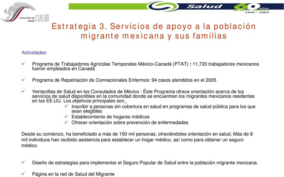 empleados en Canadá Programa de Repatriación de Connacionales Enfermos: 94 casos atendidos en el 2005 Ventanillas de Salud en los Consulados de México : Éste Programa ofrece orientación acerca de los