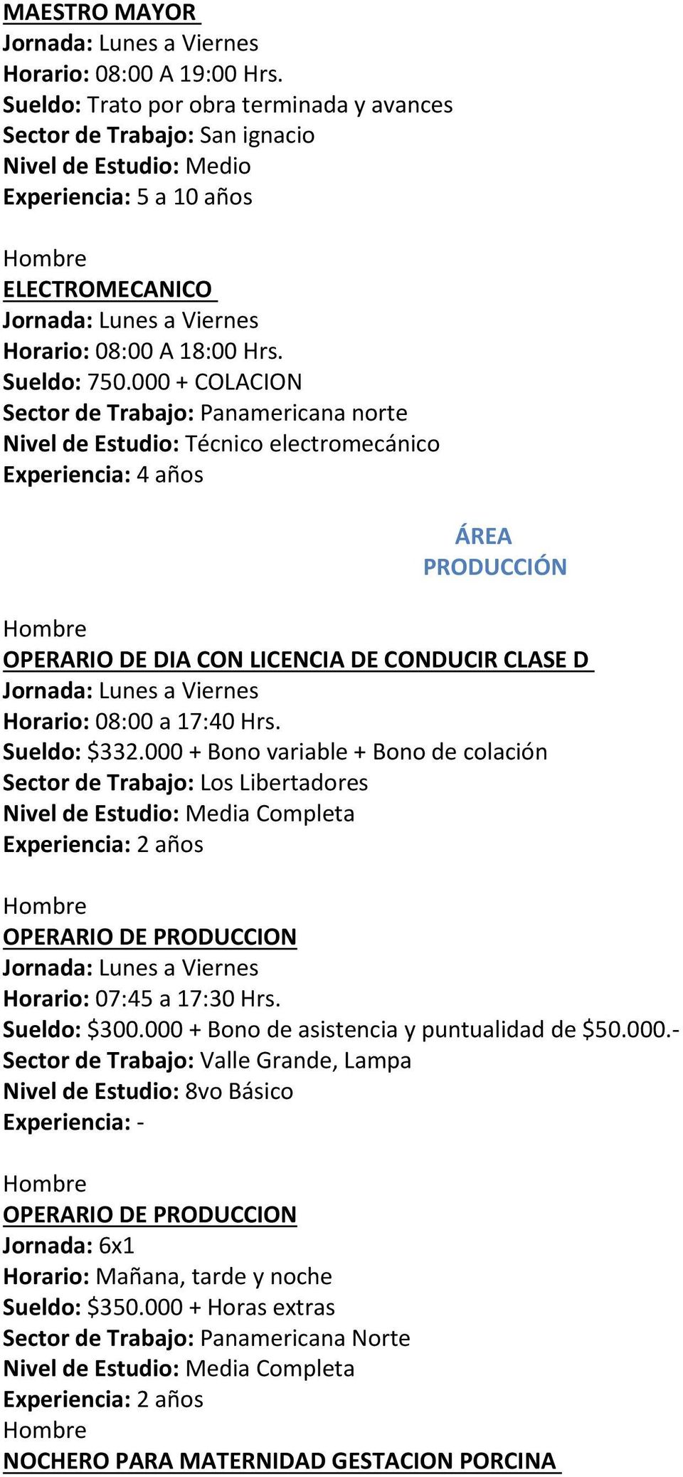 000 + Bono variable + Bono de colación Sector de Trabajo: Los Libertadores Nivel de Estudio: Media Completa Experiencia: 2 años OPERARIO DE PRODUCCION Horario: 07:45 a 17:30 Hrs. Sueldo: $300.
