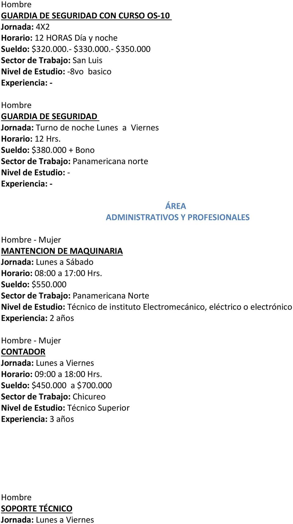 000 + Bono ADMINISTRATIVOS Y PROFESIONALES Mujer MANTENCION DE MAQUINARIA Horario: 08:00 a 17:00 Hrs. Sueldo: $550.