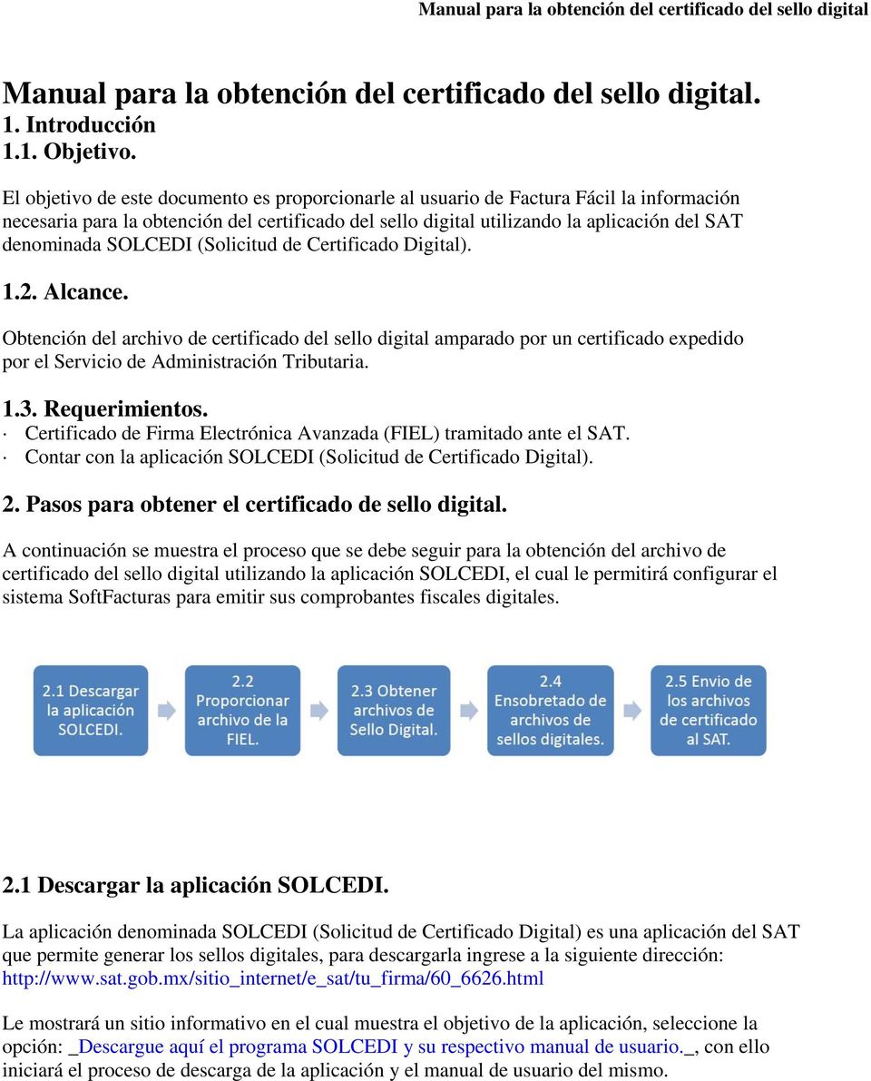 SOLCEDI (Solicitud de Certificado Digital). 1.2. Alcance. Obtención del archivo de certificado del sello digital amparado por un certificado expedido por el Servicio de Administración Tributaria. 1.3.