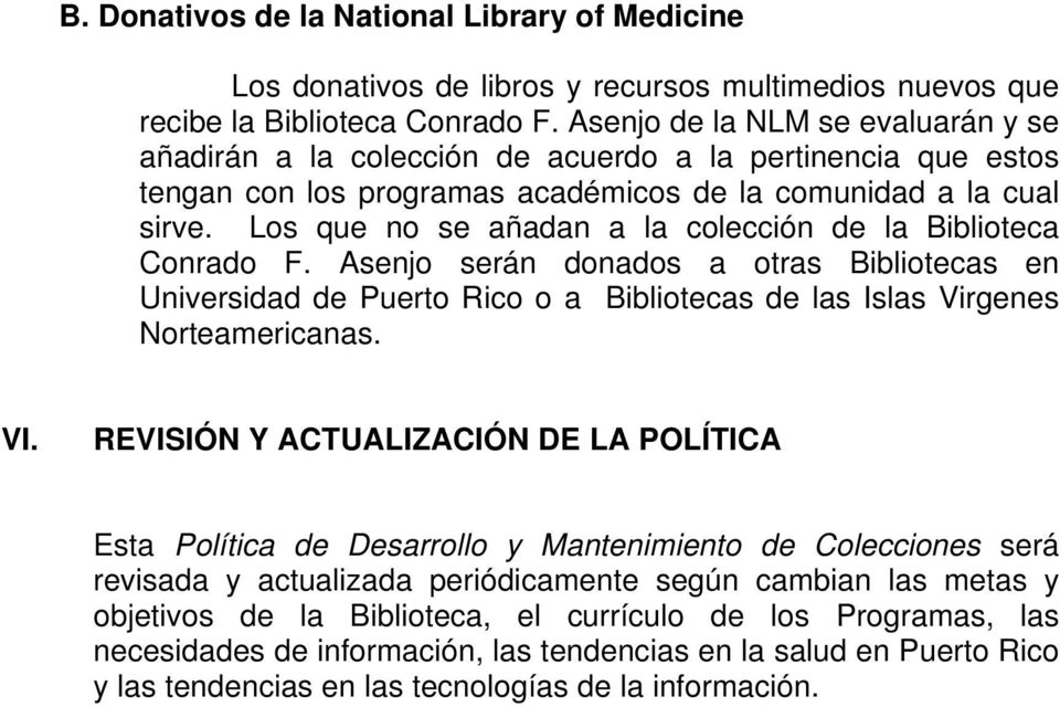 Los que no se añadan a la colección de la Biblioteca Conrado F. Asenjo serán donados a otras Bibliotecas en Universidad de Puerto Rico o a Bibliotecas de las Islas Virgenes Norteamericanas. VI.