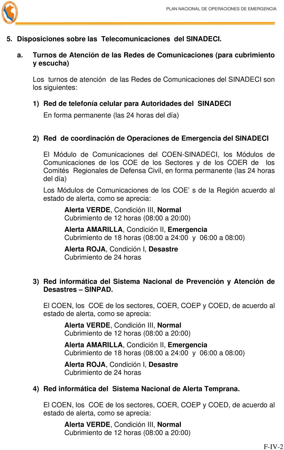 Autoridades del SINADECI En forma permanente (las 24 horas del día) 2) Red de coordinación de Operaciones de Emergencia del SINADECI El Módulo de Comunicaciones del COEN-SINADECI, los Módulos de