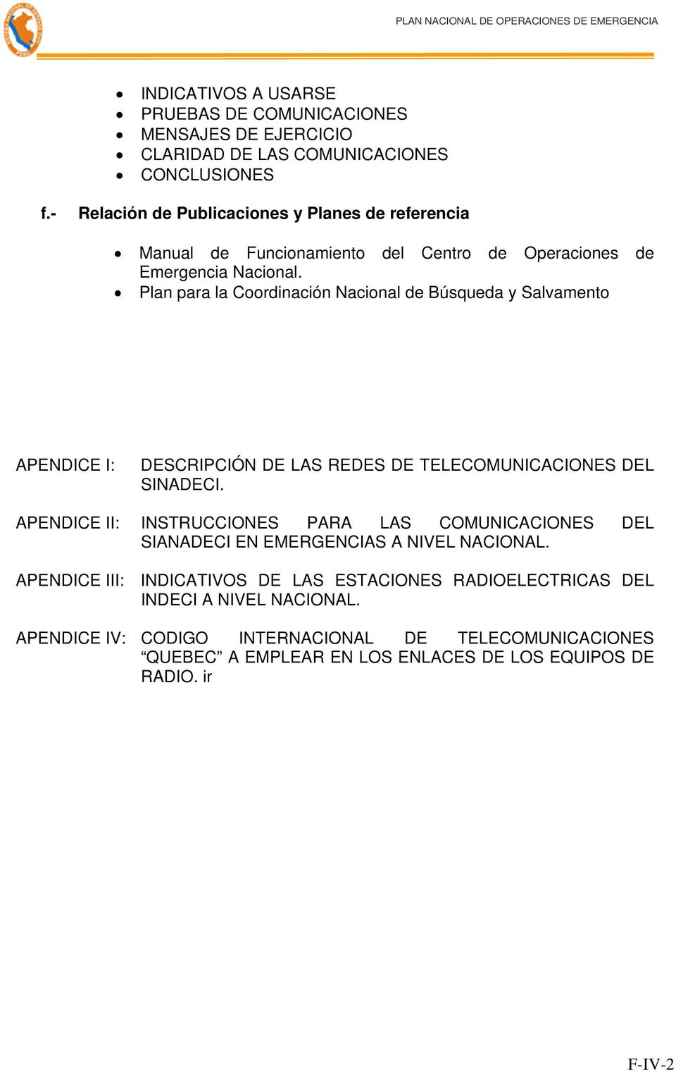 Plan para la Coordinación Nacional de Búsqueda y Salvamento APENDICE I: DESCRIPCIÓN DE LAS REDES DE TELECOMUNICACIONES DEL SINADECI.
