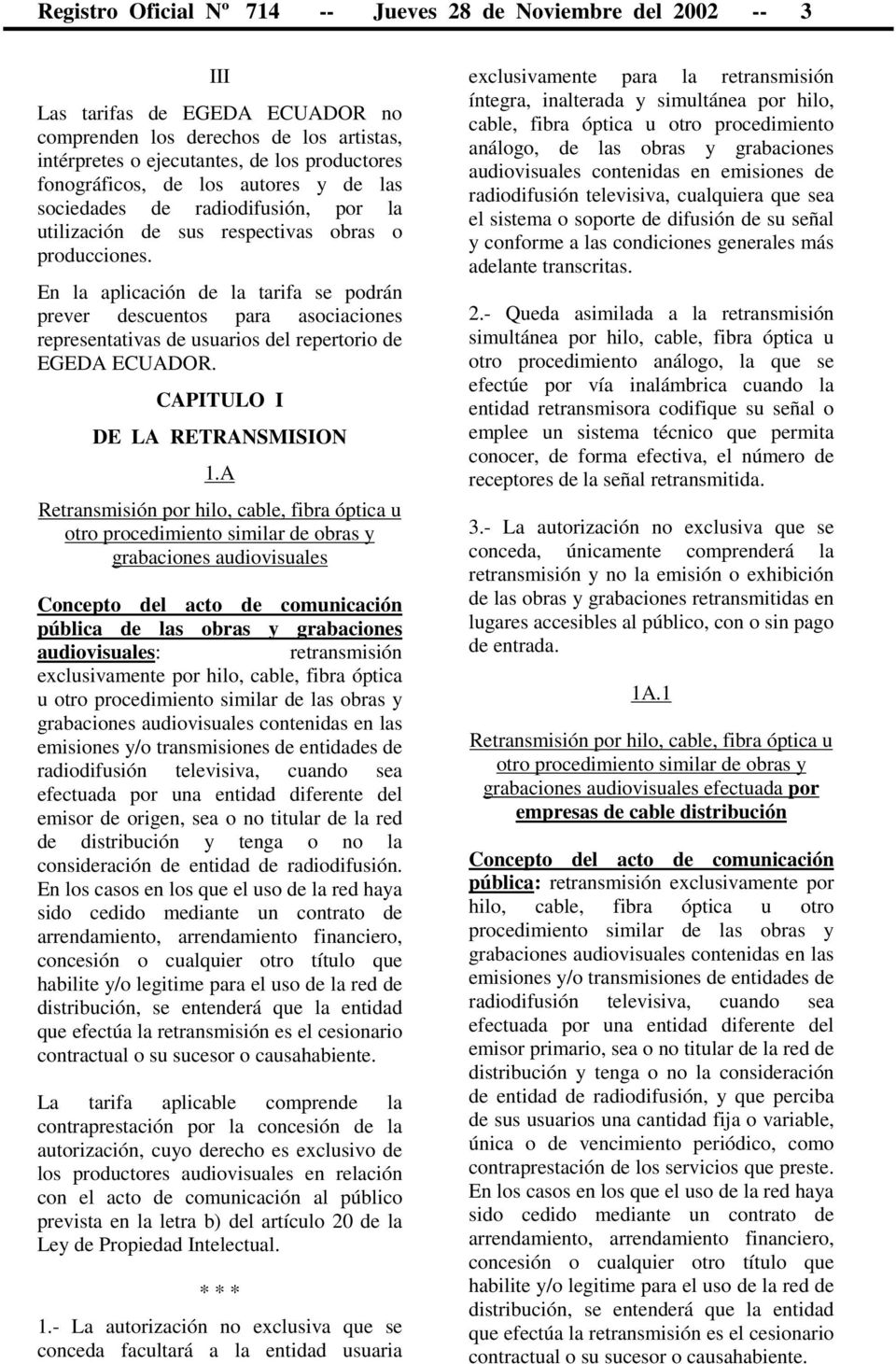 En la aplicación de la tarifa se podrán prever descuentos para asociaciones representativas de usuarios del repertorio de EGEDA ECUADOR. CAPITULO I DE LA RETRANSMISION 1.
