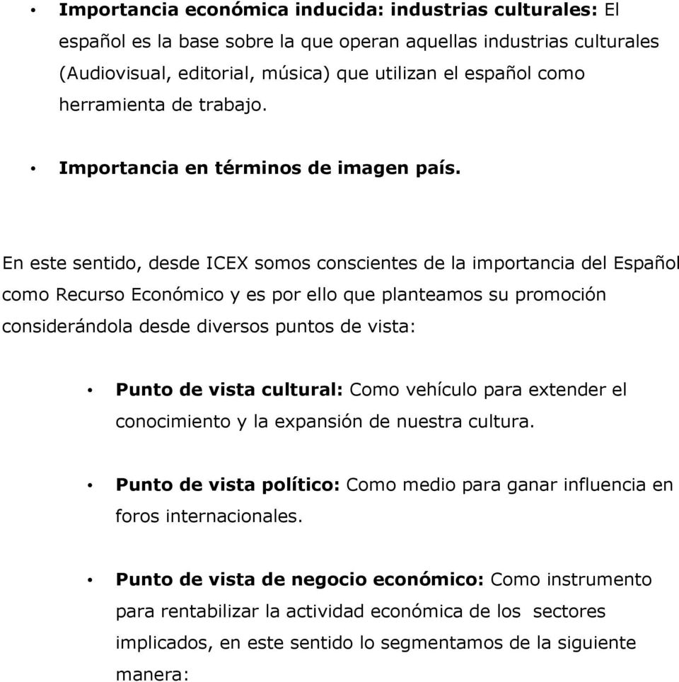 En este sentido, desde ICEX somos conscientes de la importancia del Español como Recurso Económico y es por ello que planteamos su promoción considerándola desde diversos puntos de vista: Punto de