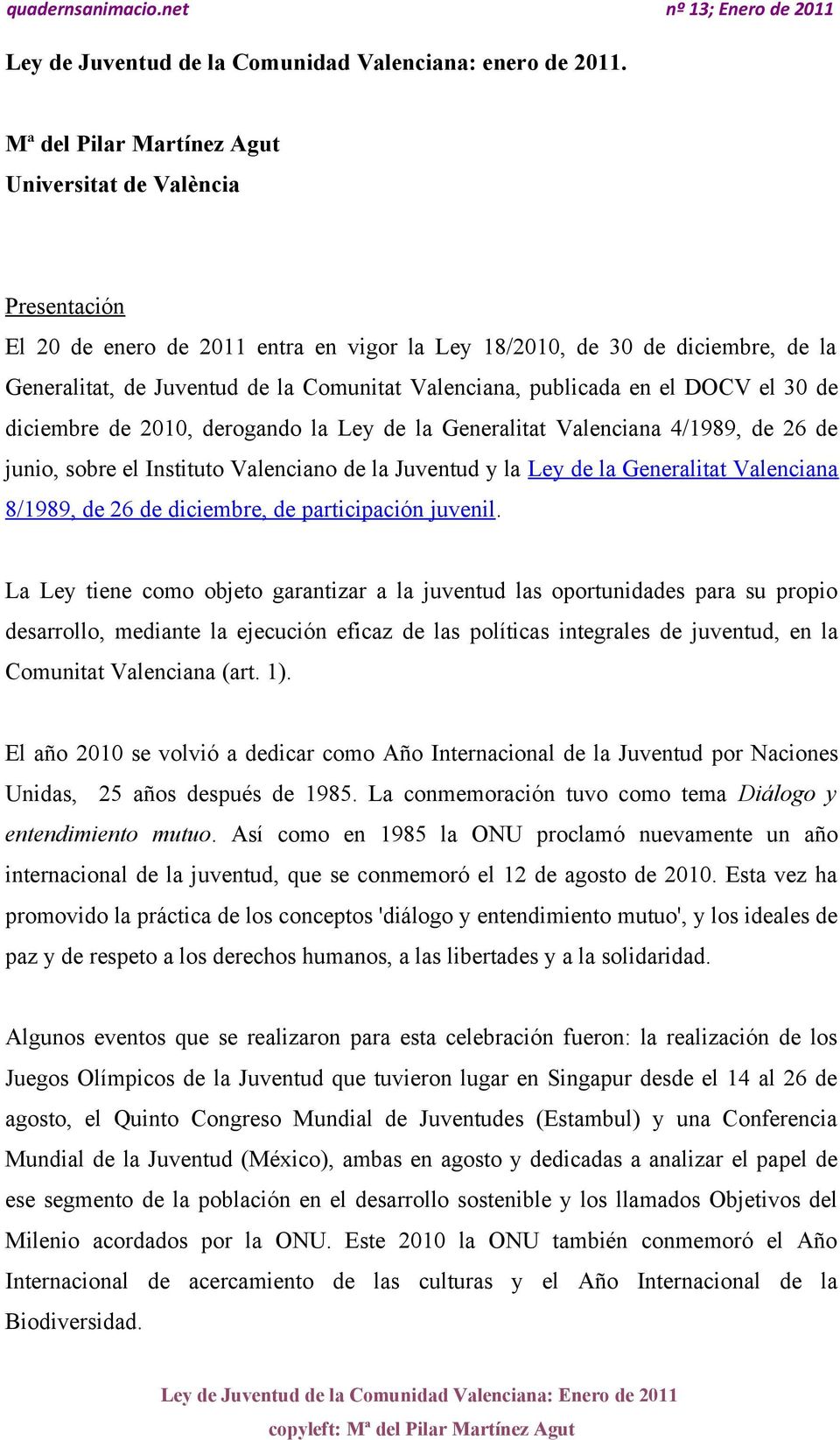 publicada en el DOCV el 30 de diciembre de 2010, derogando la Ley de la Generalitat Valenciana 4/1989, de 26 de junio, sobre el Instituto Valenciano de la Juventud y la Ley de la Generalitat