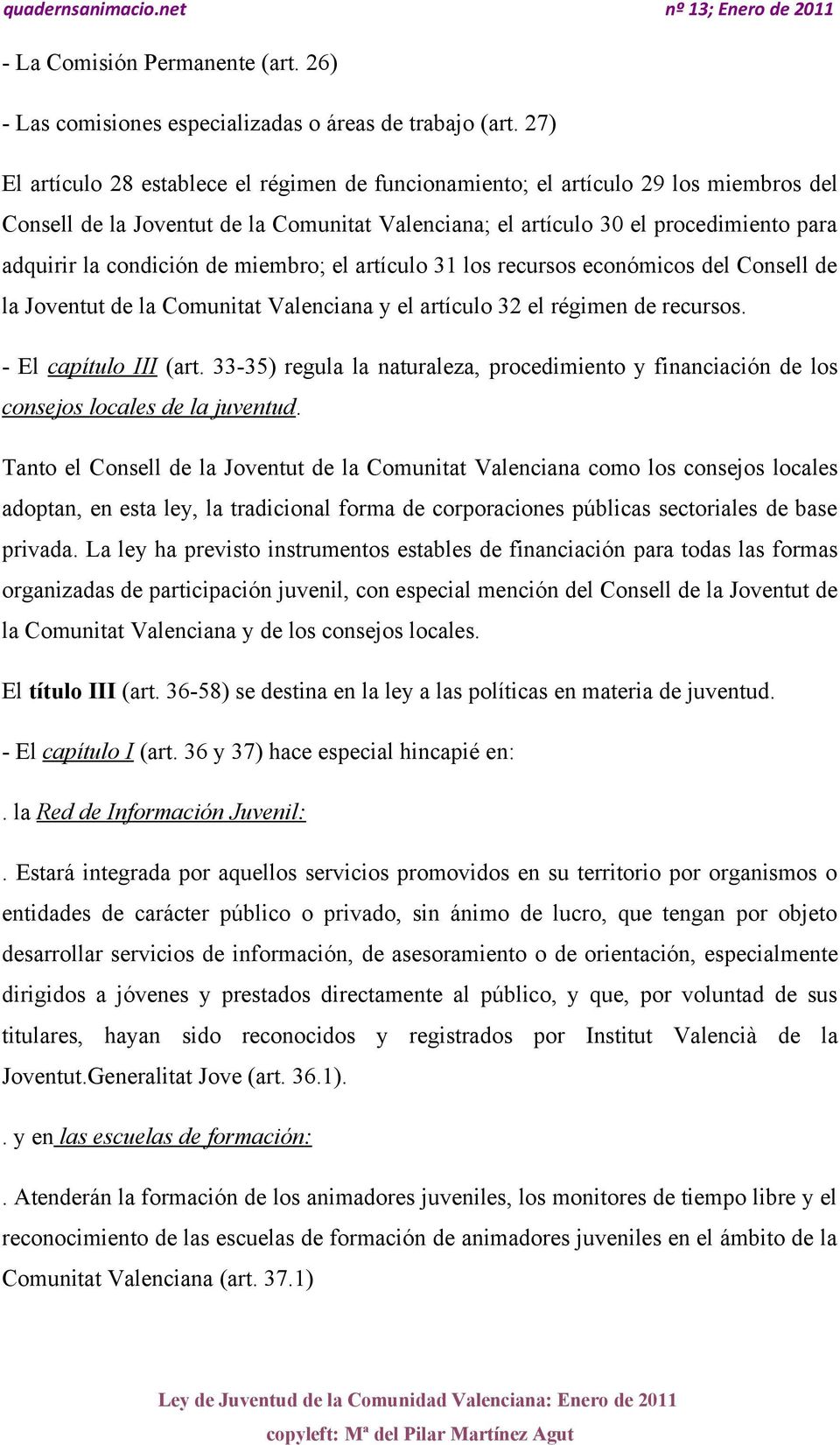 condición de miembro; el artículo 31 los recursos económicos del Consell de la Joventut de la Comunitat Valenciana y el artículo 32 el régimen de recursos. - El capítulo III (art.