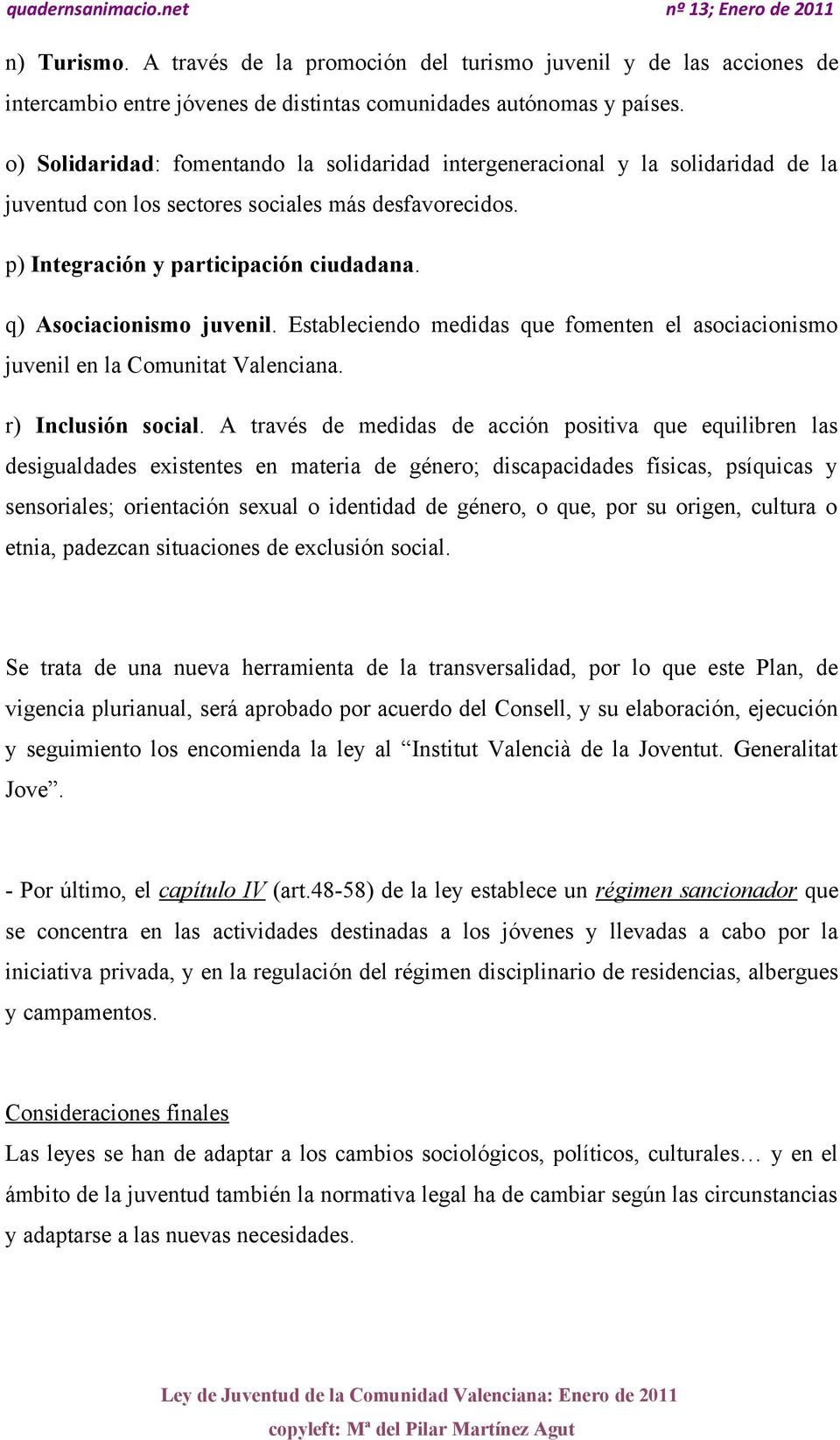 q) Asociacionismo juvenil. Estableciendo medidas que fomenten el asociacionismo juvenil en la Comunitat Valenciana. r) Inclusión social.