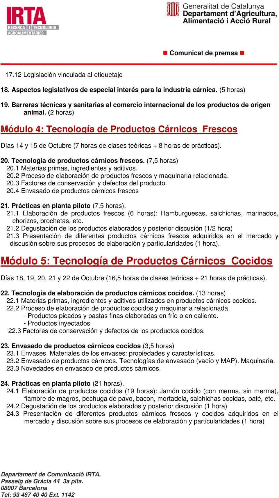 (2 horas) Módulo 4: Tecnología de Productos Cárnicos Frescos Días 14 y 15 de Octubre (7 horas de clases teóricas + 8 horas de prácticas). 20. Tecnología de productos cárnicos frescos. (7,5 horas) 20.