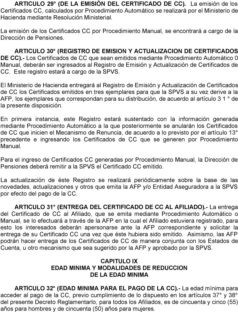 La emisión de los Certificados CC por Procedimiento Manual, se encontrará a cargo de la Dirección de Pensiones. ARTICULO 30 (REGISTRO DE EMISION Y ACTUALIZACION DE CERTIFICADOS DE CC).