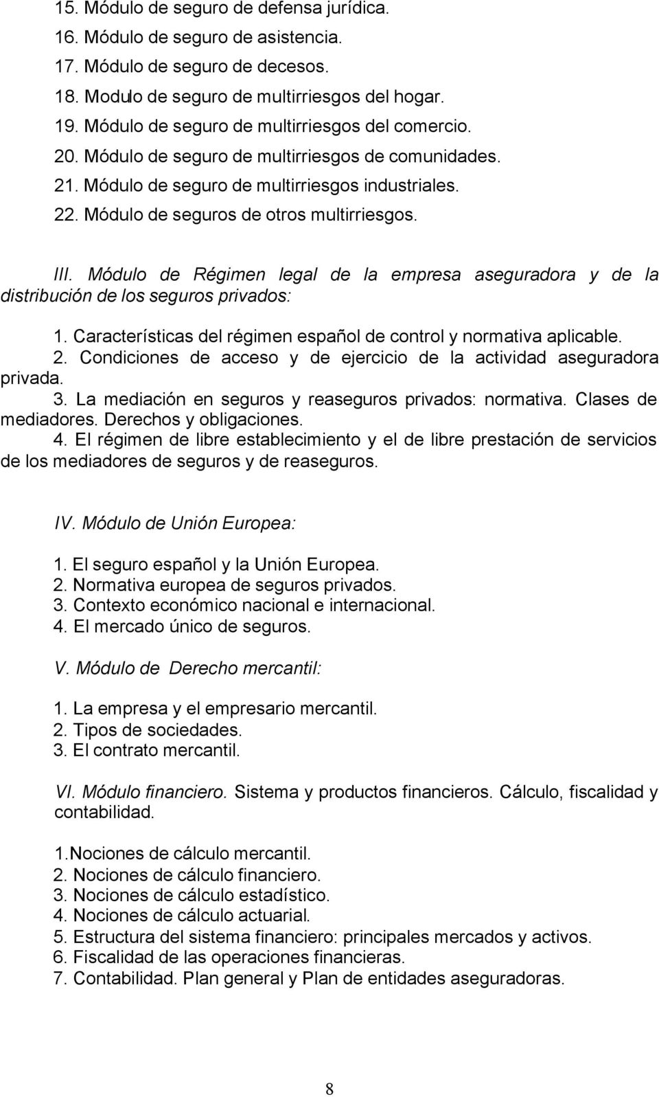 III. Módulo de Régimen legal de la empresa aseguradora y de la distribución de los seguros privados: 1. Características del régimen español de control y normativa aplicable. 2.