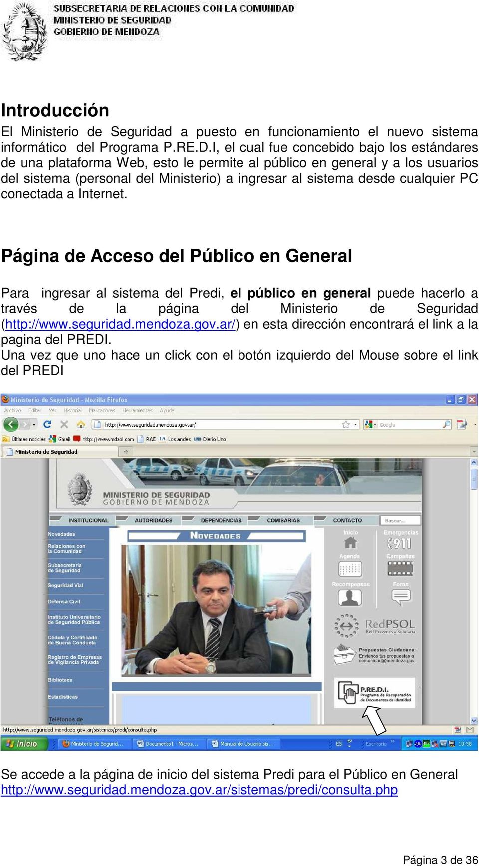PC conectada a Internet. Página de Acceso del Público en General Para ingresar al sistema del Predi, el público en general puede hacerlo a través de la página del Ministerio de Seguridad (http://www.