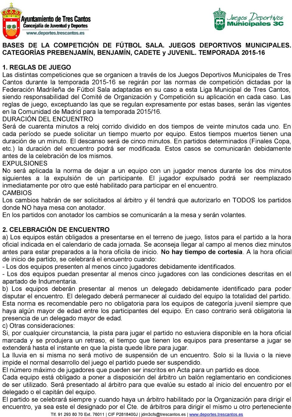 dictadas por la Federación Madrileña de Fútbol Sala adaptadas en su caso a esta Liga Municipal de Tres Cantos, siendo responsabilidad del Comité de Organización y Competición su aplicación en cada