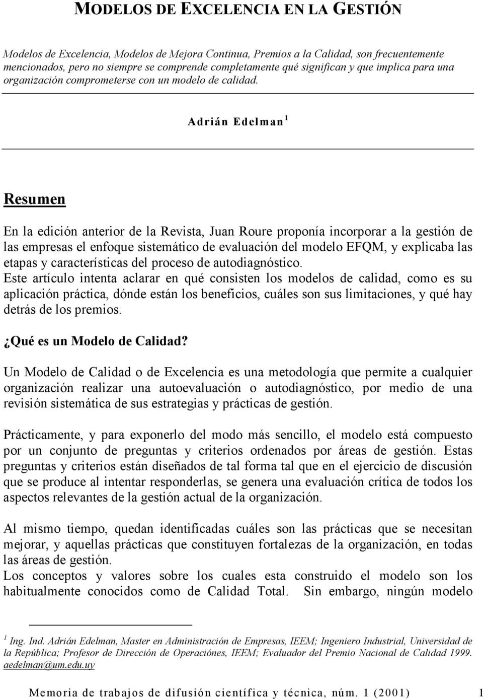 Adrián Edelman 1 Resumen En la edición anterior de la Revista, Juan Roure proponía incorporar a la gestión de las empresas el enfoque sistemático de evaluación del modelo EFQM, y explicaba las etapas