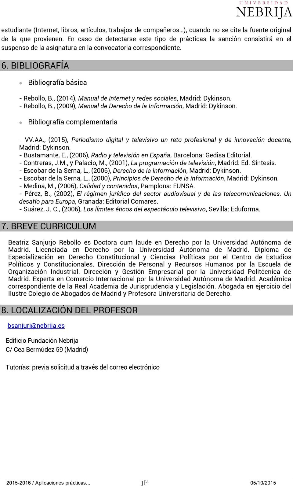 , (2014), Manual de Internet y redes sociales, Madrid: Dykinson. - Rebollo, B., (2009), Manual de Derecho de la Información, Madrid: Dykinson. Bibliografía complementaria - VV.AA.