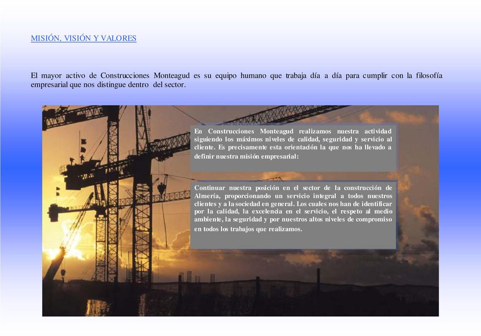 Es precisamente esta orientación la que nos ha llevado a definir nuestra misión empresarial: Continuar nuestra posición en el sector de la construcción de Almería, proporcionando un servicio
