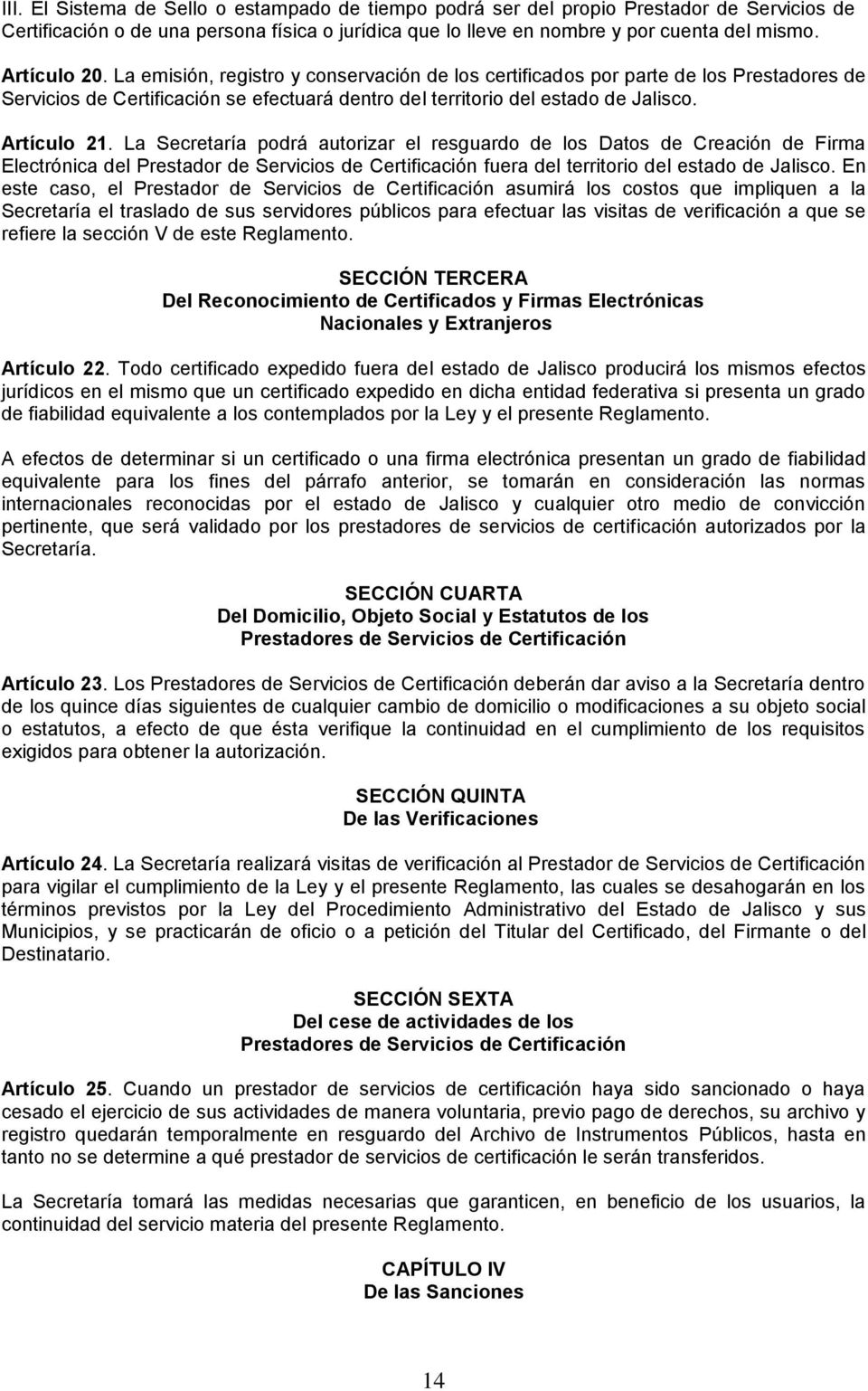 La Secretaría podrá autorizar el resguardo de los Datos de Creación de Firma Electrónica del Prestador de Servicios de Certificación fuera del territorio del estado de Jalisco.