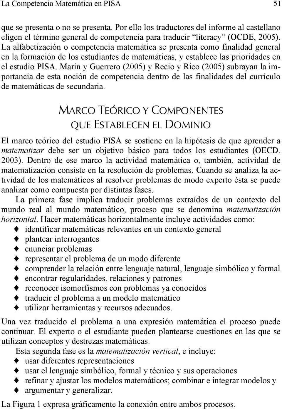 Marín y Guerrero (2005) y Recio y Rico (2005) subrayan la importancia de esta noción de competencia dentro de las finalidades del currículo de matemáticas de secundaria.