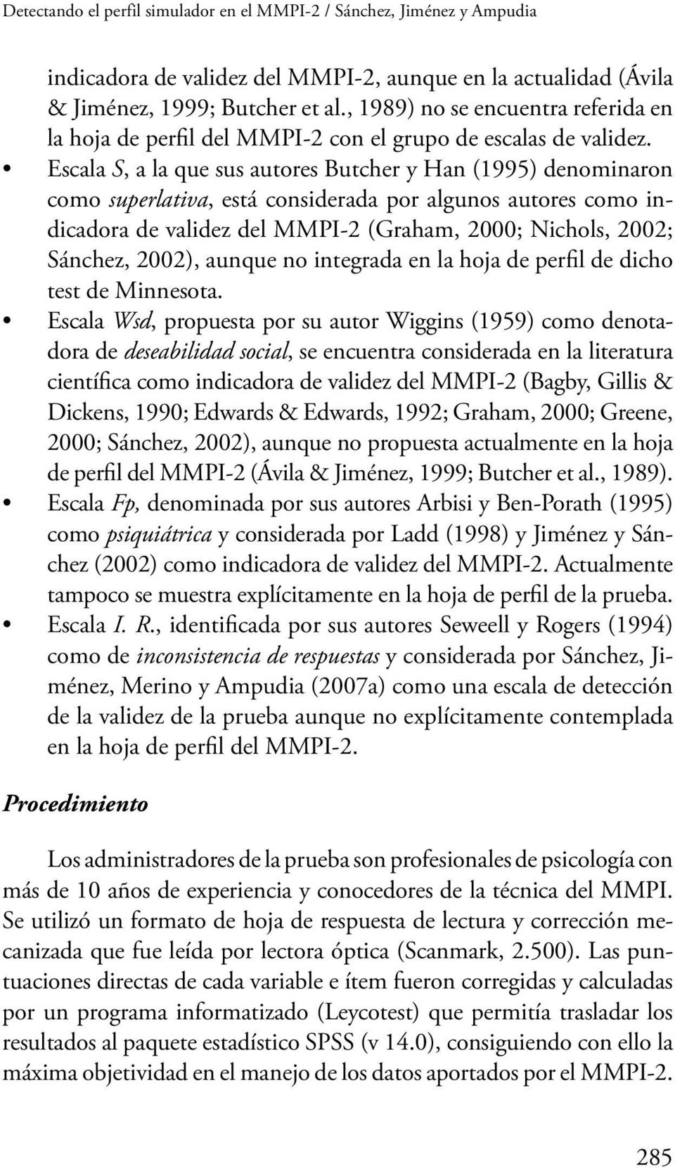 Escala S, a la que sus autores Butcher y Han (1995) denominaron como superlativa, está considerada por algunos autores como indicadora de validez del MMPI-2 (Graham, 2000; Nichols, 2002; Sánchez,