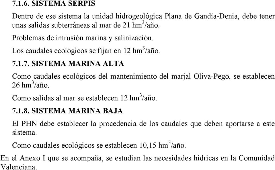 1.7. SISTEMA MARINA ALTA Como caudales ecológicos del mantenimiento del marjal Oliva-Pego, se establecen 26 hm 3 /año. Como salidas al mar se establecen 12 hm 3 /año. 7.1.8.
