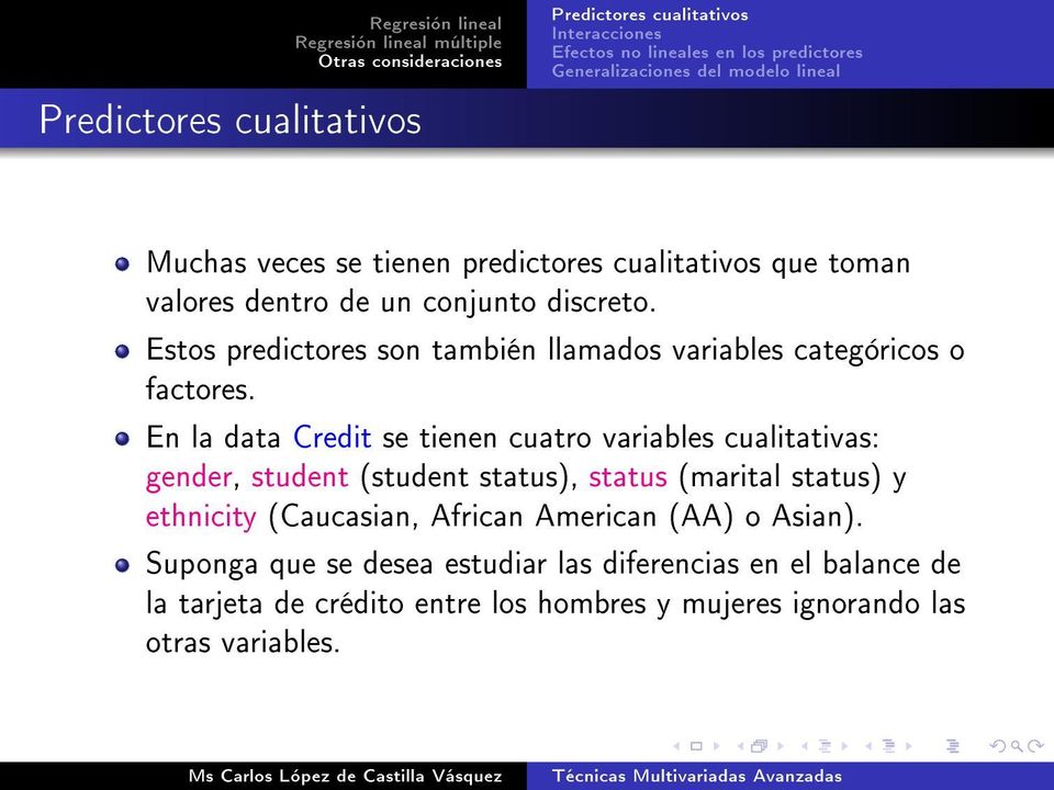 En la data Credit se tienen cuatro variables cualitativas: gender, student (student status), status (marital status) y ethnicity (Caucasian, African