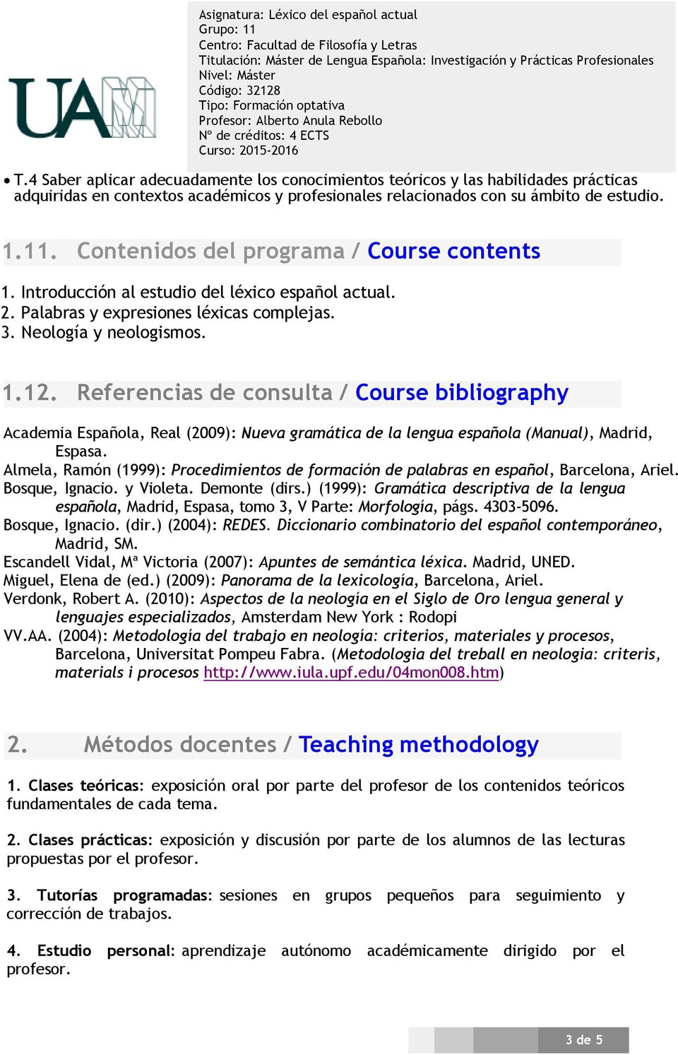 Referencias de consulta / Course bibliography Academia Española, Real (2009): Nueva gramática de la lengua española (Manual), Madrid, Espasa.
