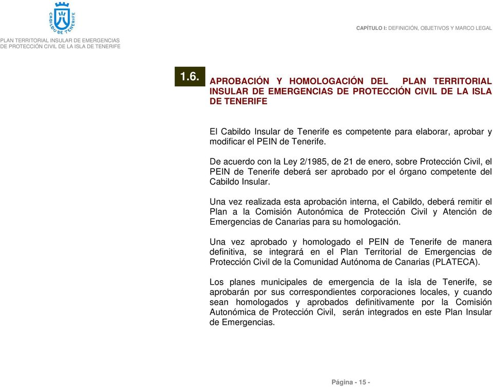 Una vez realizada esta aprobación interna, el Cabildo, deberá remitir el Plan a la Comisión Autonómica de Protección Civil y Atención de Emergencias de Canarias para su homologación.