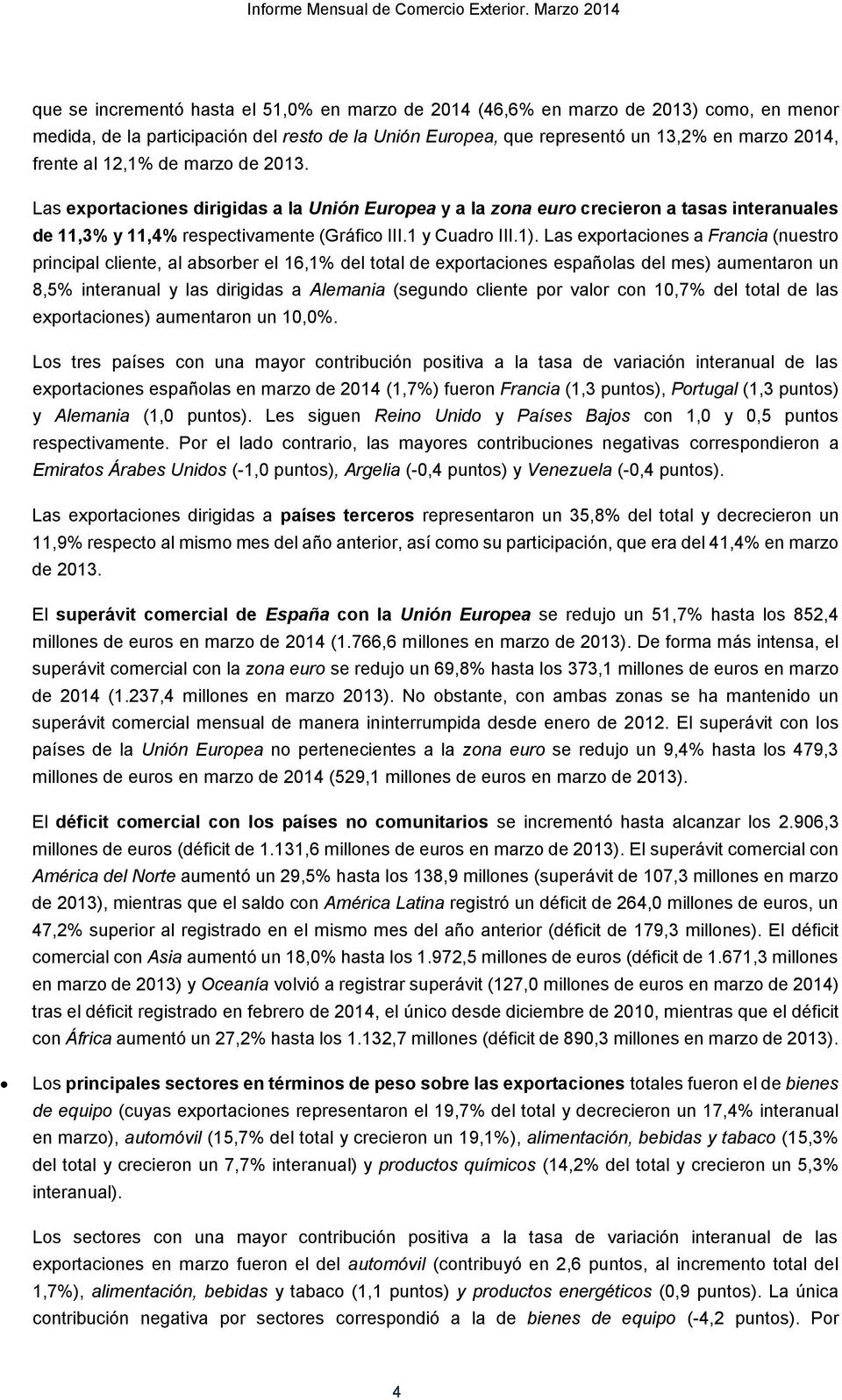 Las exportaciones a Francia (nuestro principal cliente, al absorber el 16,1% del total de exportaciones españolas del mes) aumentaron un 8,5% interanual y las dirigidas a Alemania (segundo cliente