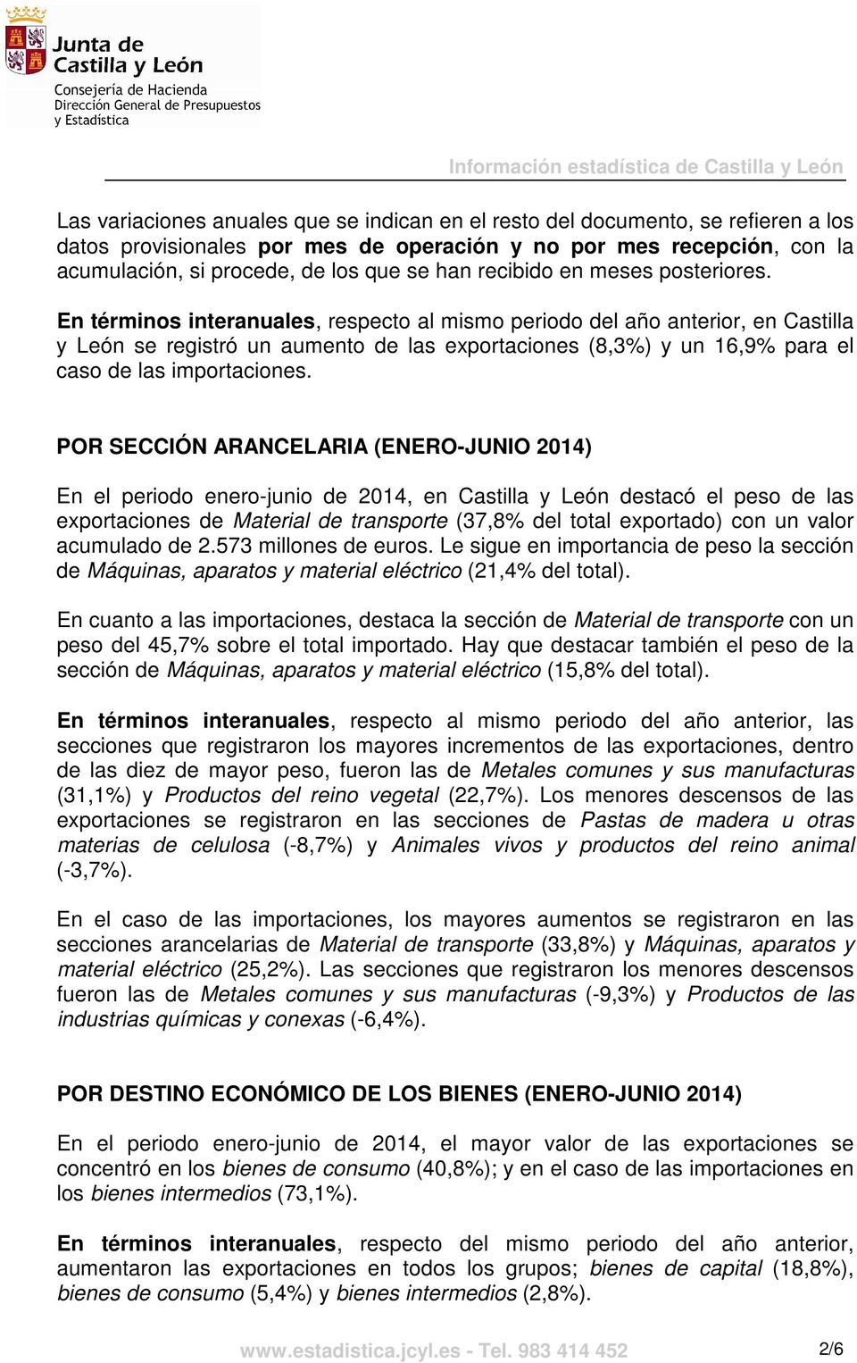 En términos interanuales, respecto al mismo periodo del año anterior, en Castilla y León se registró un aumento de las exportaciones (8,3%) y un 16,9% para el caso de las importaciones.