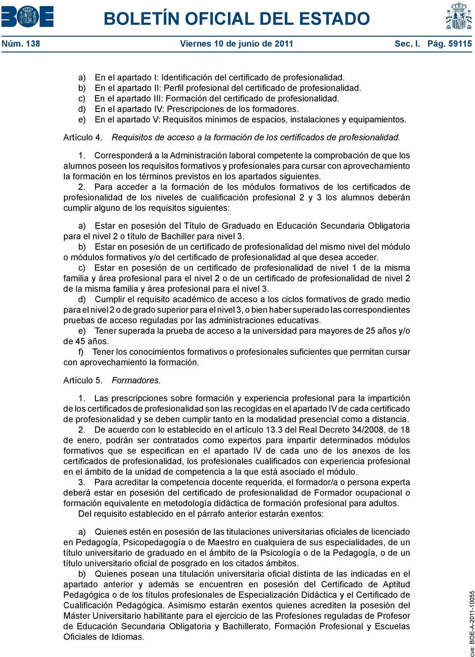 d) En el apartado IV: Prescripciones de los formadores. e) En el apartado V: Requisitos mínimos de espacios, instalaciones y equipamientos. Artículo 4.