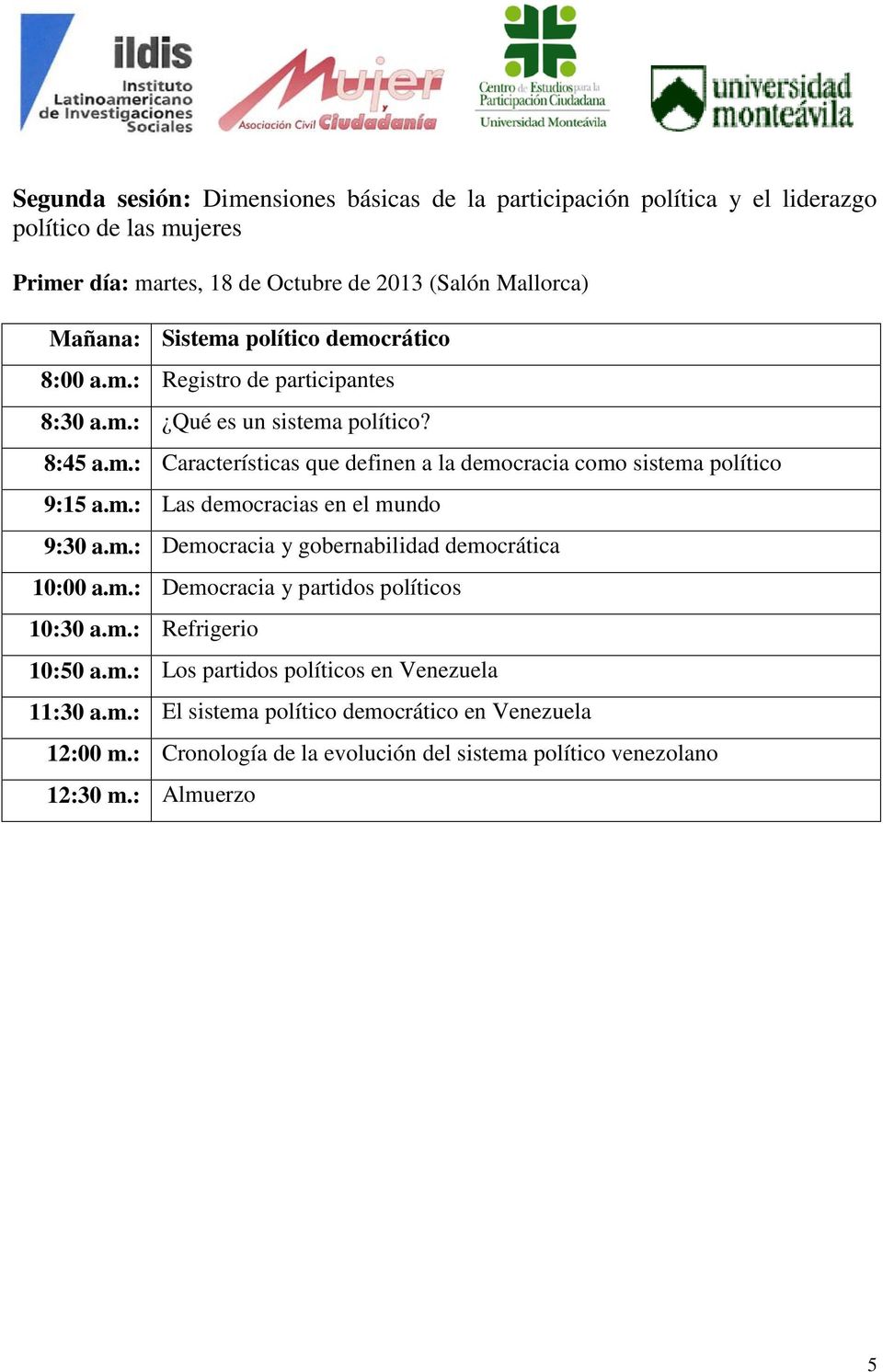 m.: Las democracias en el mundo 9:30 a.m.: Democracia y gobernabilidad democrática 10:00 a.m.: Democracia y partidos políticos 10:50 a.m.: Los partidos políticos en Venezuela 11:30 a.