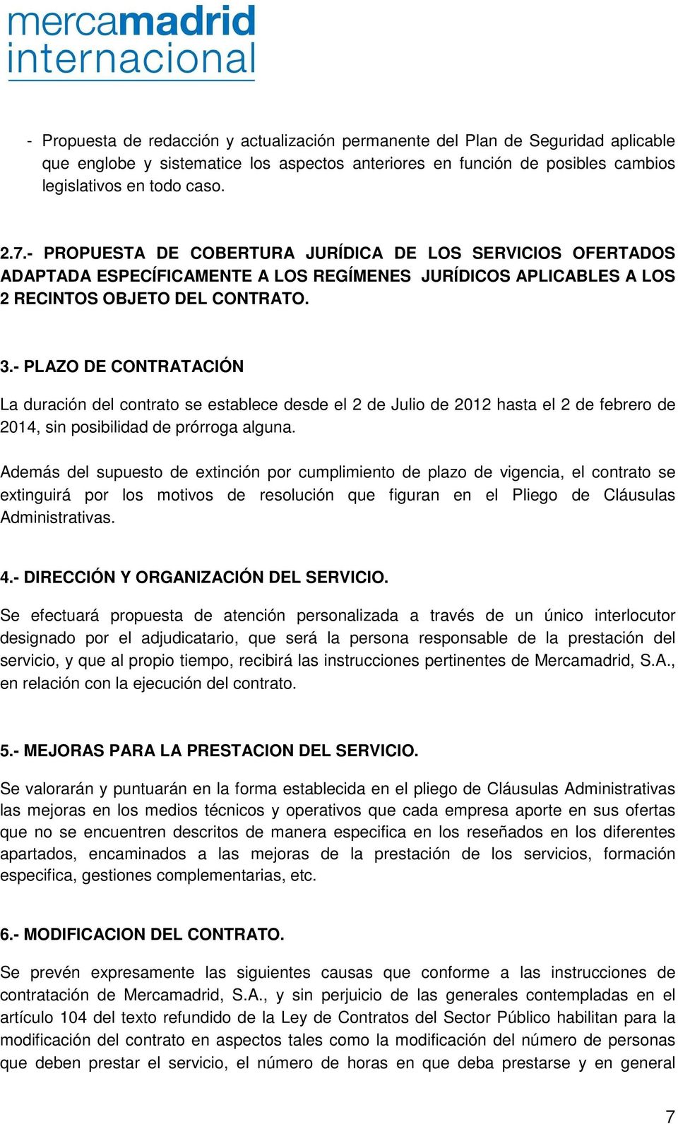 - PLAZO DE CONTRATACIÓN La duración del contrato se establece desde el 2 de Julio de 2012 hasta el 2 de febrero de 2014, sin posibilidad de prórroga alguna.