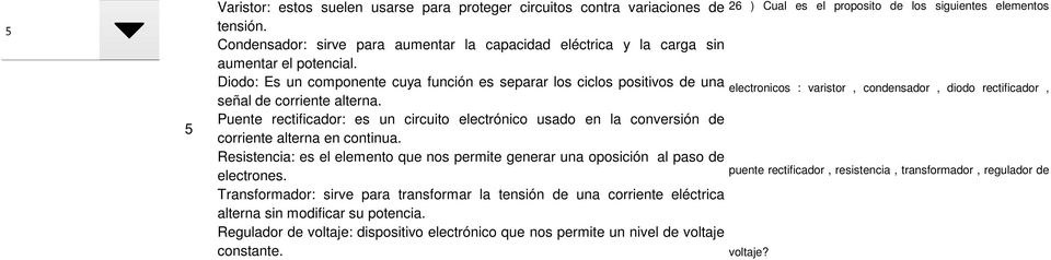 Diodo: Es un componente cuya función es separar los ciclos positivos de una electronicos : varistor, condensador, diodo rectificador, señal de corriente alterna.