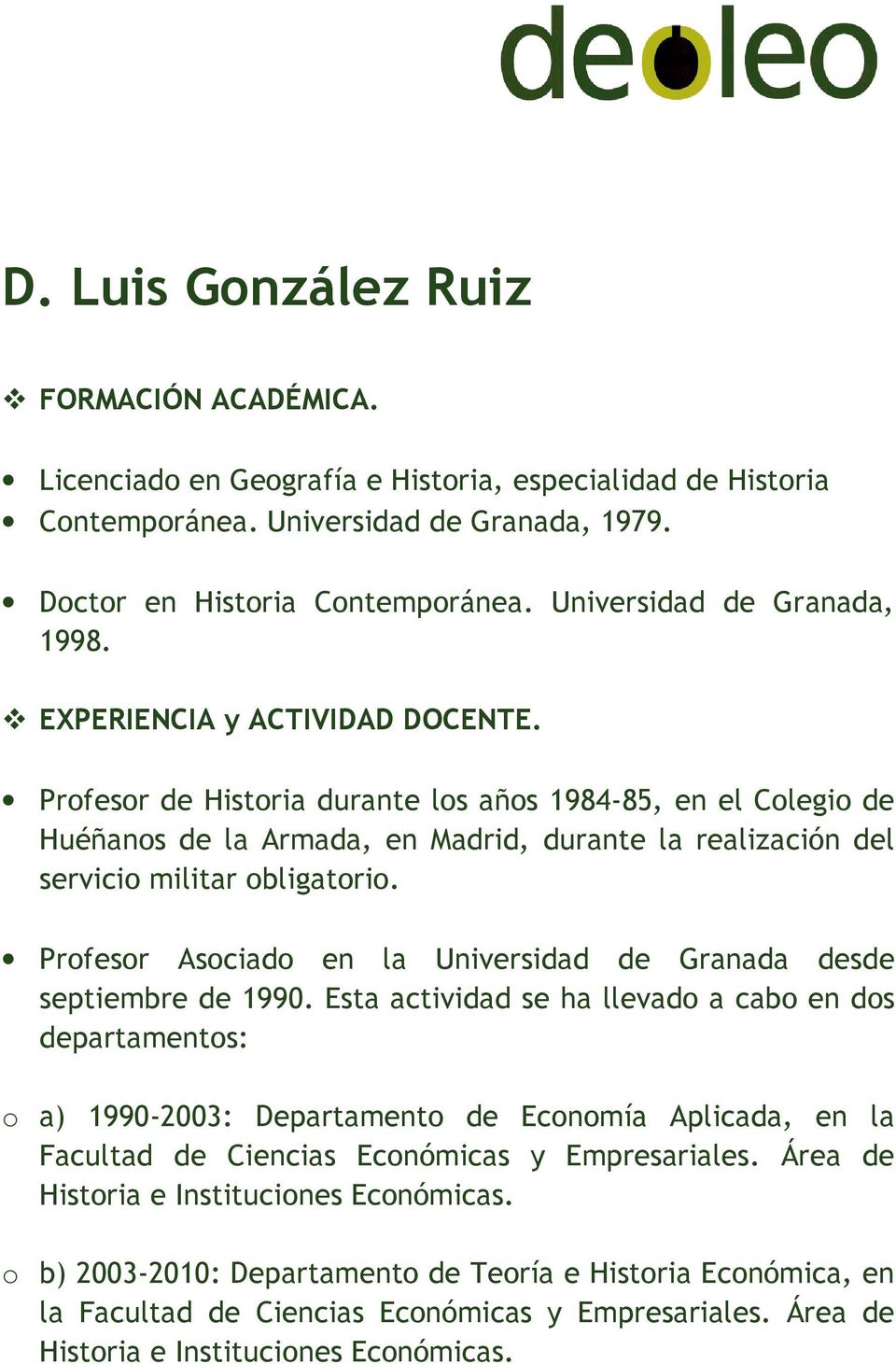 Profesor de Historia durante los años 1984-85, en el Colegio de Huéñanos de la Armada, en Madrid, durante la realización del servicio militar obligatorio.