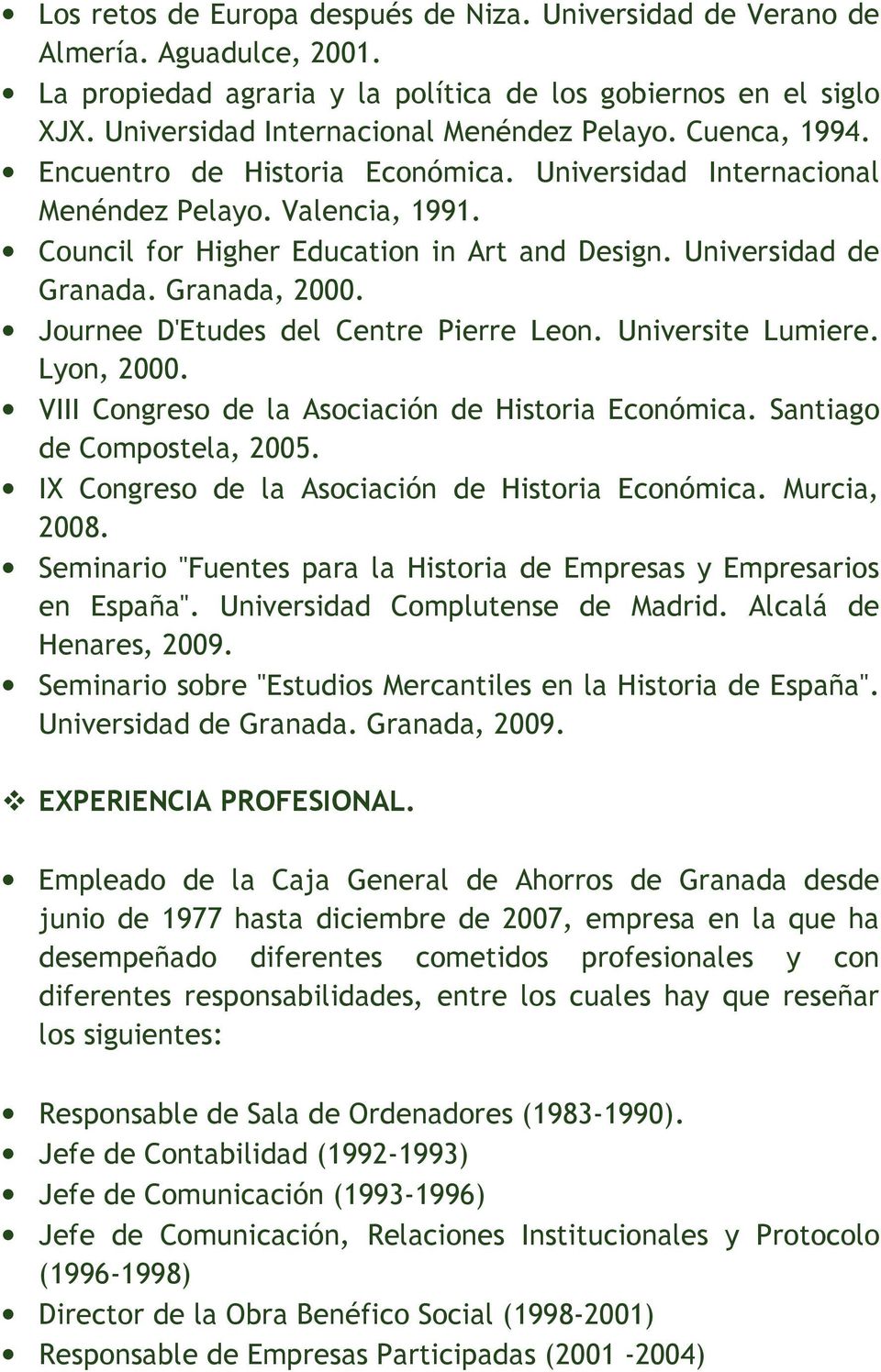 Journee D'Etudes del Centre Pierre Leon. Universite Lumiere. Lyon, 2000. VIII Congreso de la Asociación de Historia Económica. Santiago de Compostela, 2005.