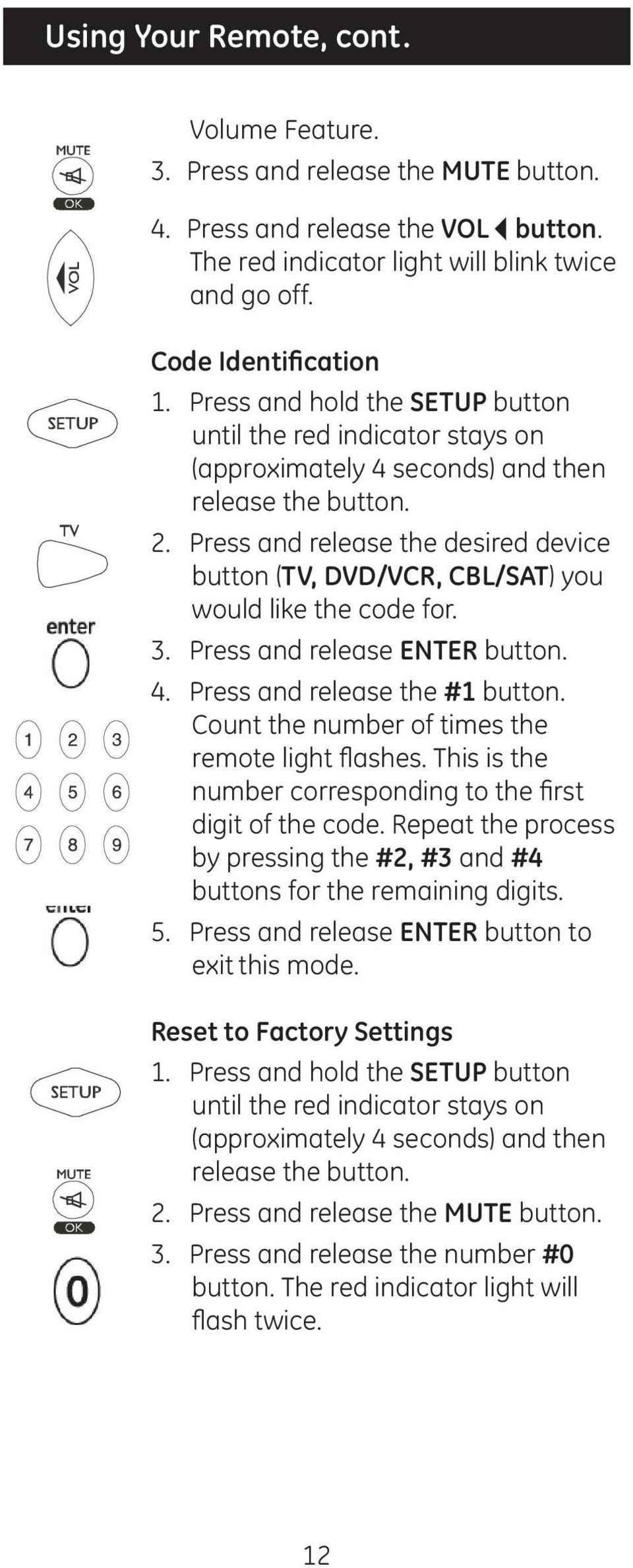 Press and release the desired device button (TV, DVD/VCR, CBL/SAT) you would like the code for. 3. Press and release ENTER button. 4. Press and release the #1 button.