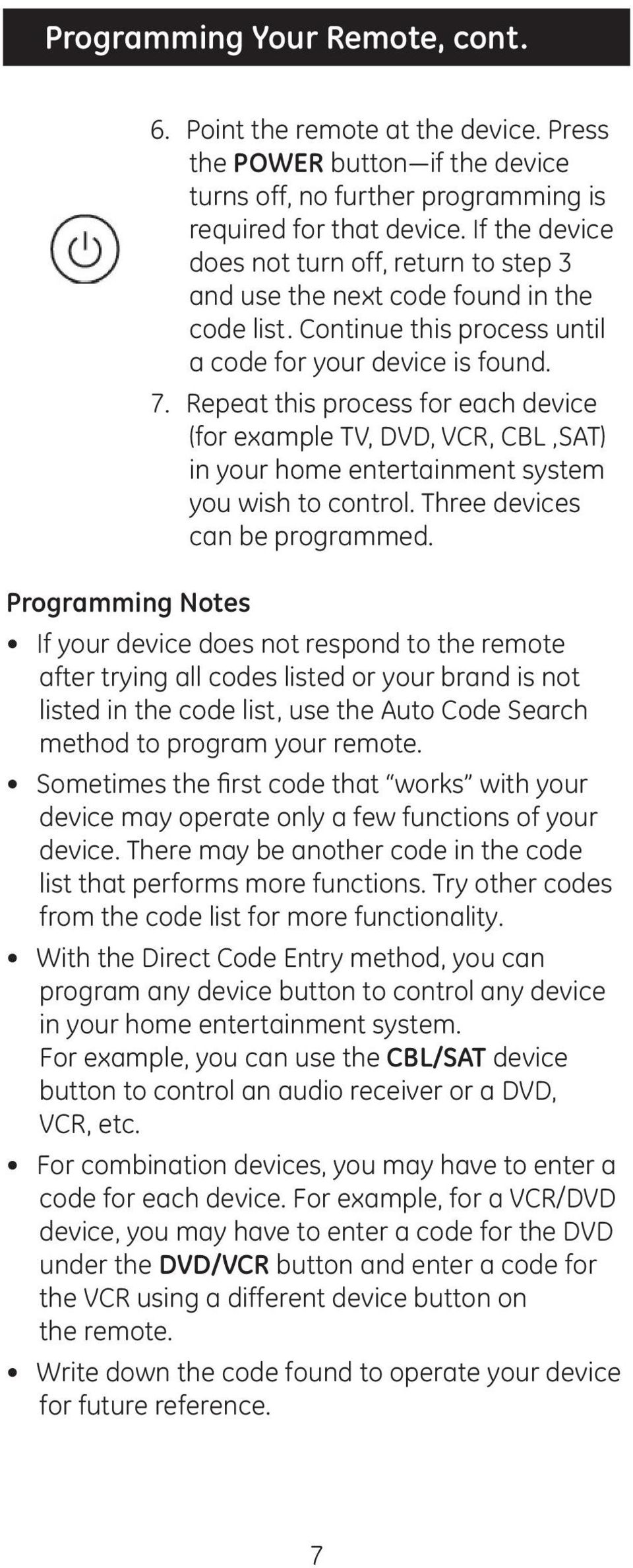 Repeat this process for each device (for example TV, DVD, VCR, CBL,SAT) in your home entertainment system you wish to control. Three devices can be programmed.