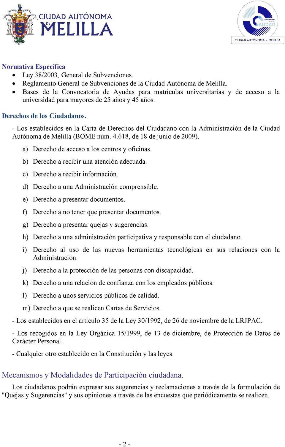 - Los establecidos en la Carta de Derechos del Ciudadano con la Administración de la Ciudad Autónoma de Melilla (BOME núm. 4.618, de 18 de junio de 2009).