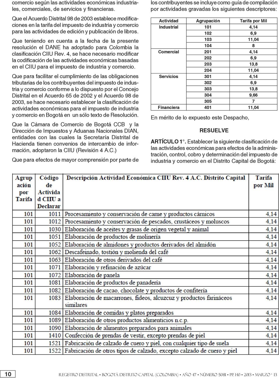 Que teniendo en cuenta a la fecha de la presente resolución el DANE ha adoptado para Colombia la clasificación CIIU Rev.