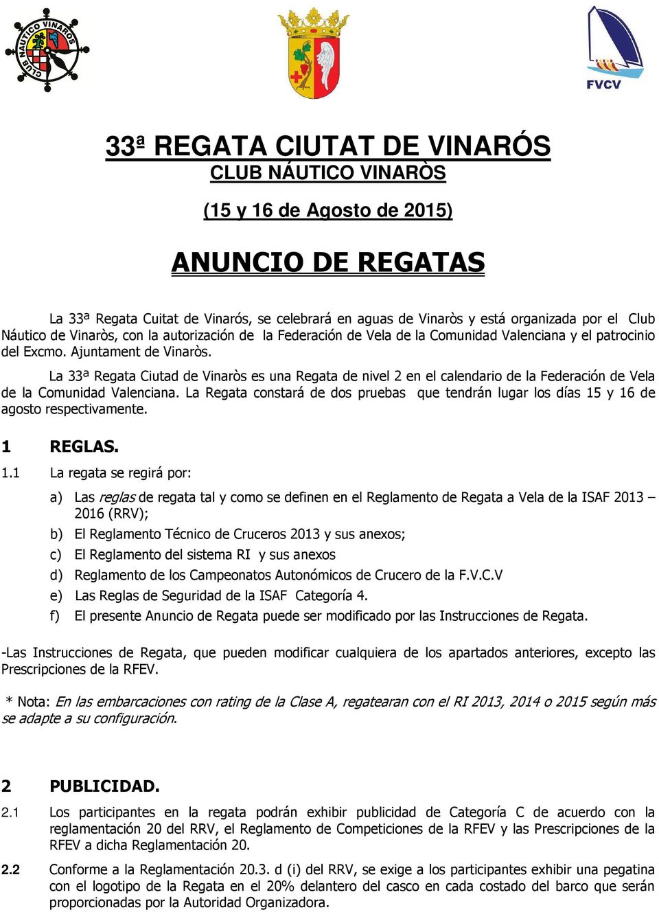 La 33ª Regata Ciutad de Vinaròs es una Regata de nivel 2 en el calendario de la Federación de Vela de la Comunidad Valenciana.
